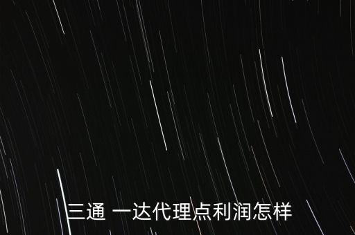  三通 一達(dá)代理點(diǎn)利潤怎樣