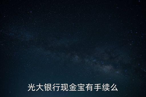 光大銀行現(xiàn)金寶是什么，光大銀行現(xiàn)金寶有手續(xù)么