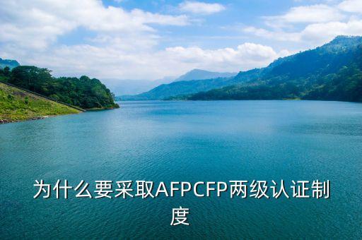 為什么要采取AFPCFP兩級(jí)認(rèn)證制度