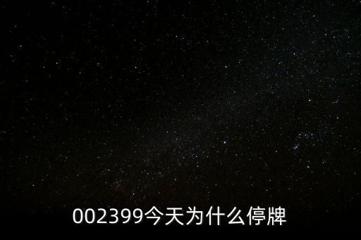 國創(chuàng)高新為什么停牌，002399今天為什么停牌