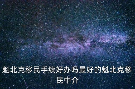 魁北克移民手續(xù)好辦嗎最好的魁北克移民中介