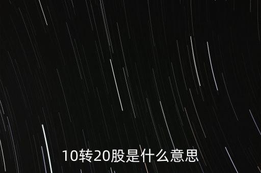 10轉(zhuǎn)20股是什么意思