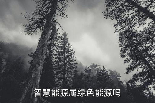 智慧能源是什么板塊，智慧能源屬綠色能源嗎