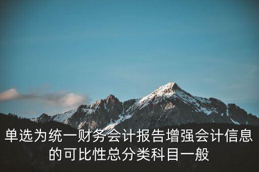 反壟斷基于什么財務(wù)會計信息，單選為統(tǒng)一財務(wù)會計報告增強會計信息的可比性總分類科目一般