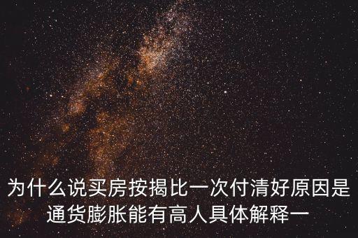 為什么說買房按揭比一次付清好原因是通貨膨脹能有高人具體解釋一