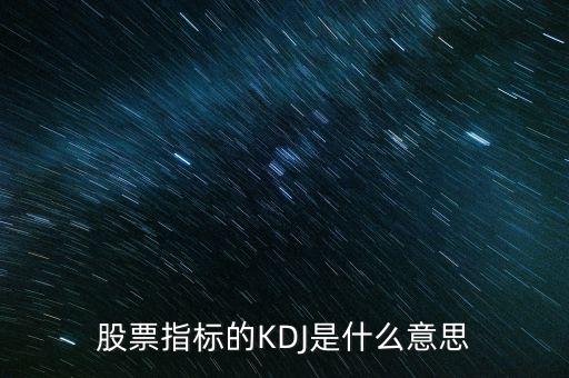 股票指標的KDJ是什么意思