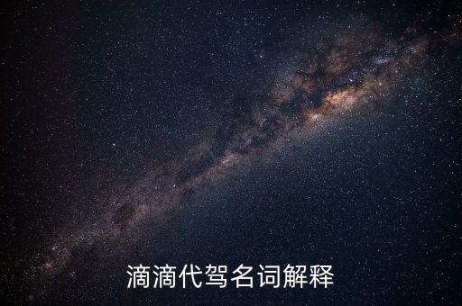 滴滴出行代駕什么意思，滴滴代駕名詞解釋