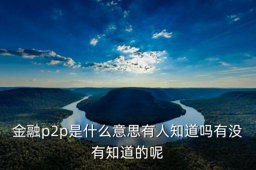 金融p2p是什么，p2p金融是什么意思通俗說法