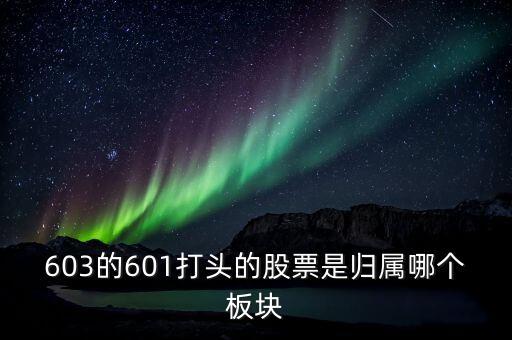 603開頭的股票是什么版塊，股票603打頭屬那一板塊