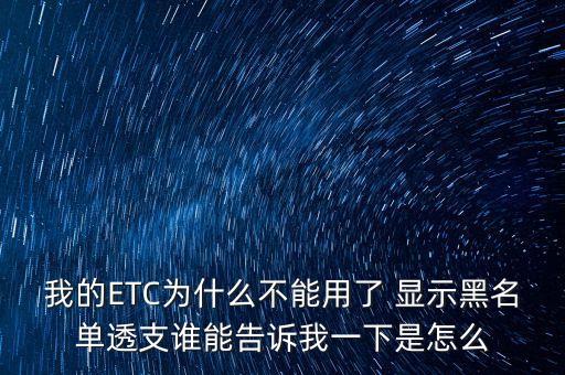 我的ETC為什么不能用了 顯示黑名單透支誰能告訴我一下是怎么