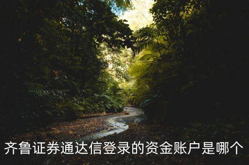 齊魯證券通達(dá)信登錄的資金賬戶(hù)是哪個(gè)