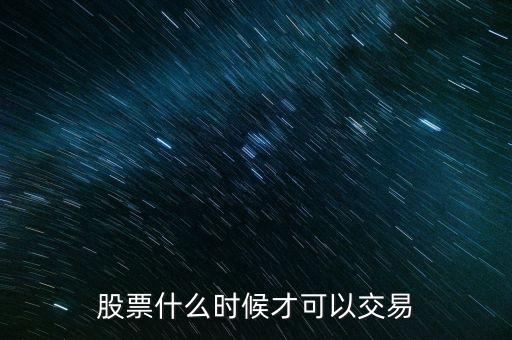 股票什么時候才可以交易