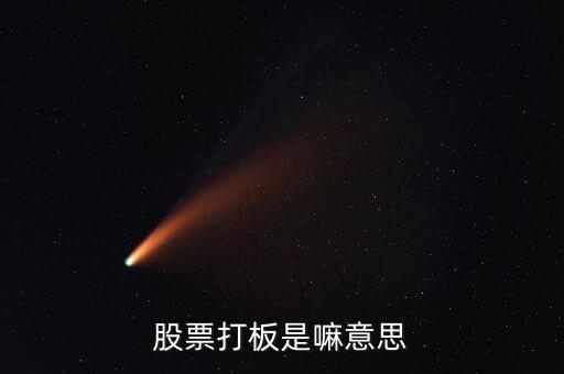 股票什么叫打板，股票中說的打板是什么意思