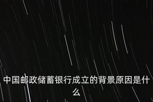 中國郵政儲蓄銀行成立的背景原因是什么