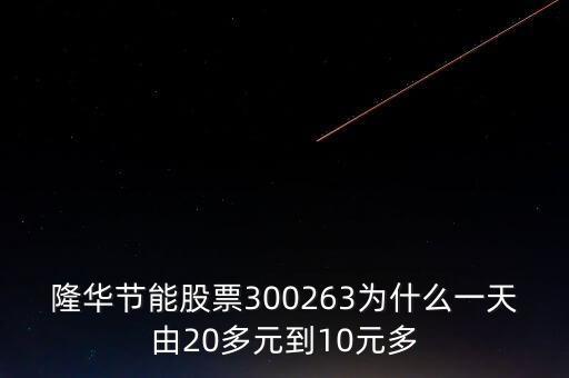 隆華節(jié)能股票300263為什么一天由20多元到10元多