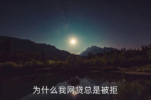 為什么我網(wǎng)貸總是被拒