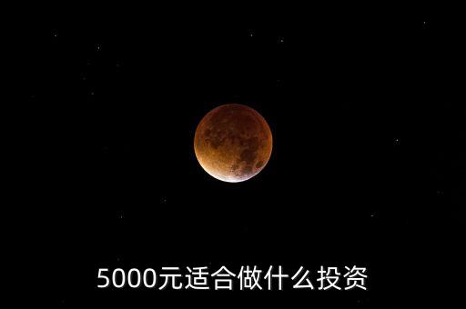 5000投資什么，5000元適合做什么投資