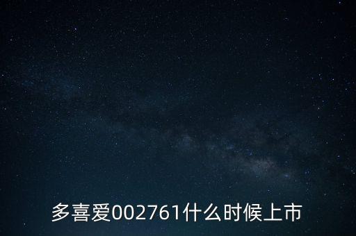 多喜愛(ài)002761什么時(shí)候上市