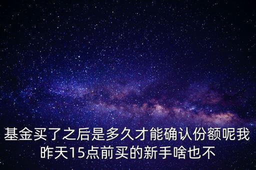 基金什么時(shí)候確認(rèn)份額，購買基金份額的確認(rèn)是以哪天為準(zhǔn)