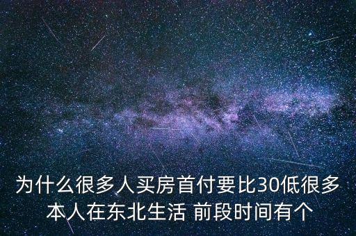 為什么很多人買房首付要比30低很多 本人在東北生活 前段時(shí)間有個(gè)