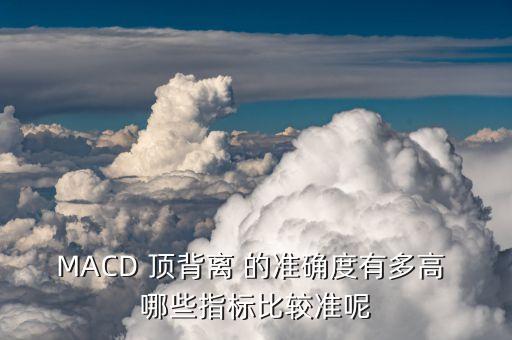 MACD 頂背離 的準確度有多高 哪些指標比較準呢