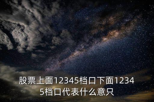 股票上面12345檔口下面12345檔口代表什么意只