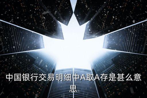 中國銀行交易明細中A取A存是甚么意思