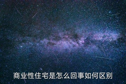 住房商業(yè)性什么意思，商業(yè)性房地產(chǎn)指什么