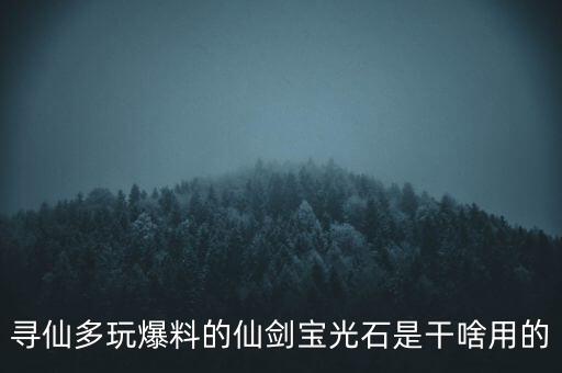 尋仙多玩爆料的仙劍寶光石是干啥用的