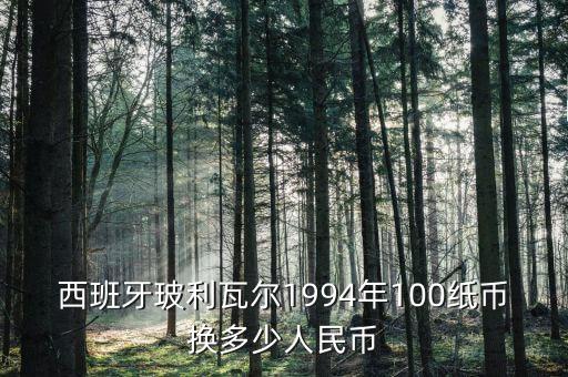 西班牙玻利瓦爾1994年100紙幣換多少人民幣