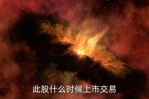 此股什么時(shí)候上市交易