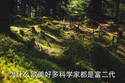 為什么歐美好多科學(xué)家都是富二代