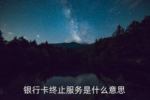 銀行卡終止服務(wù)是什么意思