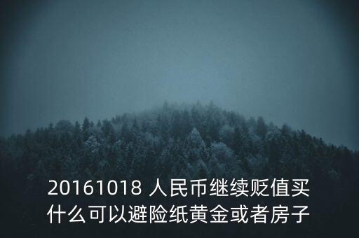 20161018 人民幣繼續(xù)貶值買什么可以避險紙黃金或者房子