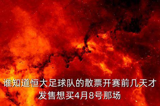 誰知道恒大足球隊的散票開賽前幾天才發(fā)售想買4月8號那場