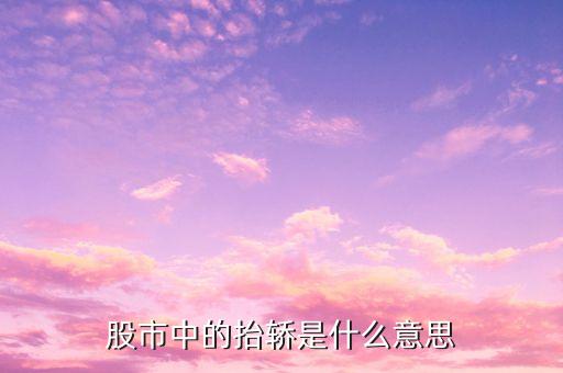 股票抬轎子什么意思，股票幫別人抬轎子是什么意思謝謝