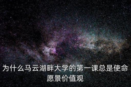 為什么馬云湖畔大學(xué)的第一課總是使命愿景價值觀