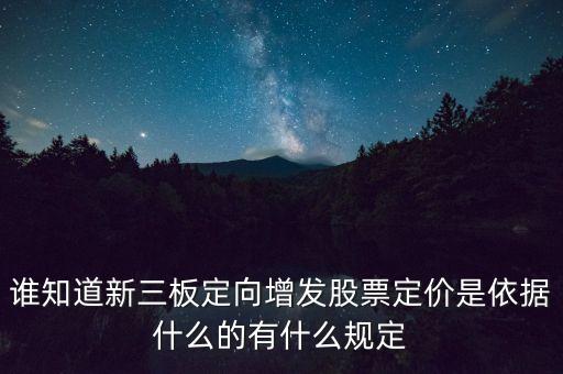 誰知道新三板定向增發(fā)股票定價(jià)是依據(jù)什么的有什么規(guī)定