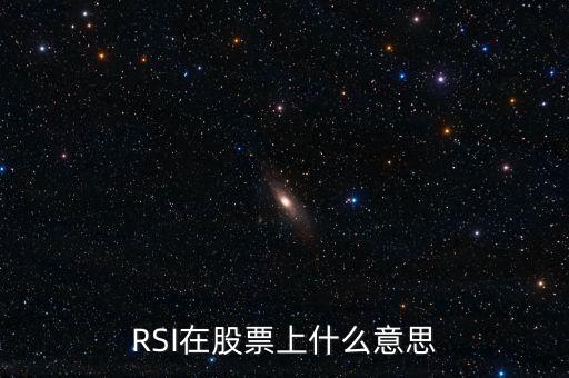 股票里的rsi是什么意思，股票中的RSI是什么意思