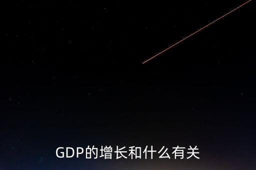 gdp的增長與什么有關，GDP的增長和什么有關