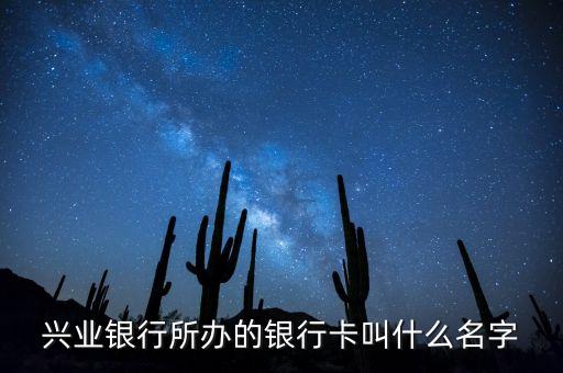 興業(yè)銀行所辦的銀行卡叫什么名字