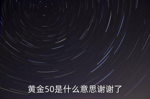 國(guó)金50是什么，中國(guó)第50金是什么項(xiàng)目