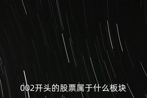 002開(kāi)頭的股票屬于什么板塊