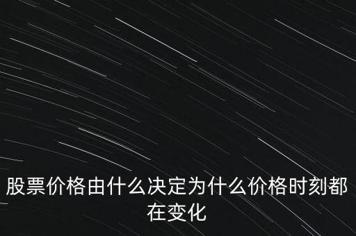 股票價格由什么決定為什么價格時刻都在變化