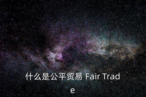 什么是公平貿(mào)易 Fair Trade