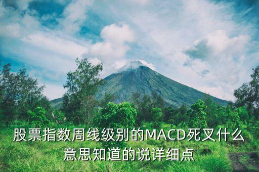 股票指數(shù)周線級別的MACD死叉什么意思知道的說詳細(xì)點