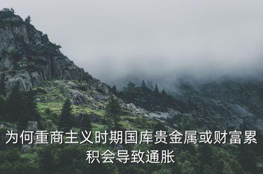 為何重商主義時期國庫貴金屬或財富累積會導(dǎo)致通脹