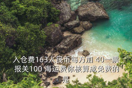 入倉費163人民幣每方加 40一票 報關(guān)100 海運費你核算成免費的是