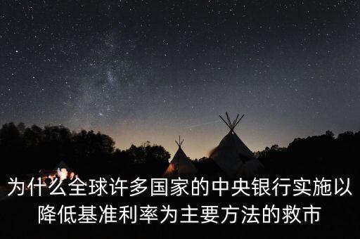 中央為什么要救市，為什么全球許多國家的中央銀行實(shí)施以降低基準(zhǔn)利率為主要方法的救市