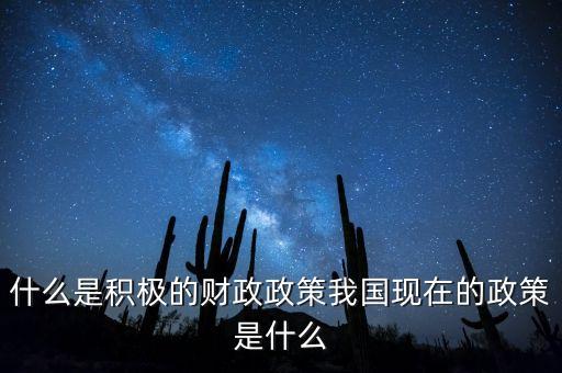 什么是積極的財(cái)政政策我國(guó)現(xiàn)在的政策是什么